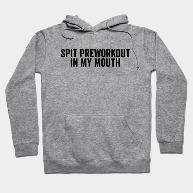 Funny Spit Preworkout in My Mouth Black Hoodie by GuuuExperience